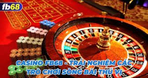 Live Casino Fb68 - Sân Chơi Cá Cược Casino Đa Dạng, Hấp Dẫn