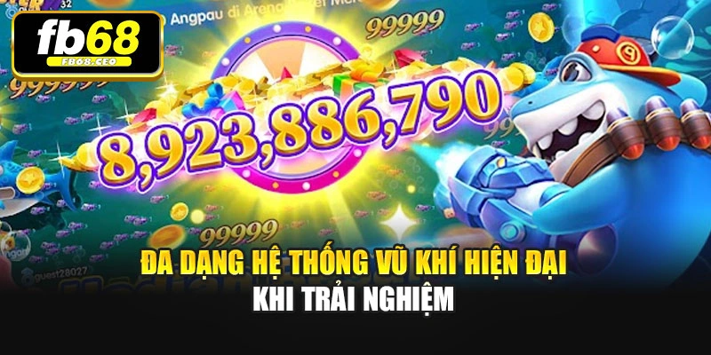 Đa dạng hệ thống vũ khí hiện đại khi trải nghiệm