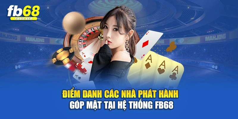 Điểm danh các nhà phát hành góp mặt tại hệ thống Fb68