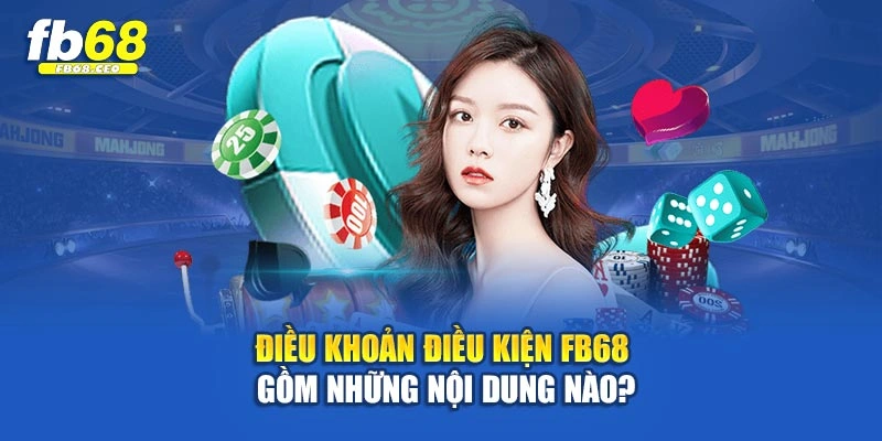 Điều khoản điều kiện Fb68 gồm những nội dung nào