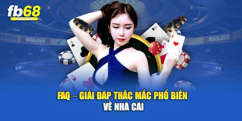 FAQ – Giải đáp thắc mắc phổ biến về nhà cái