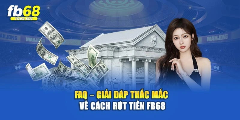 FAQ – Giải đáp thắc mắc về cách rút tiền Fb68