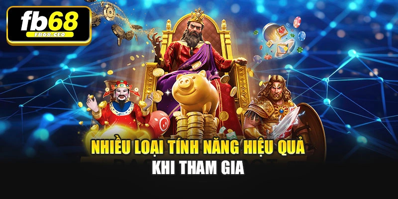 Nhiều loại tính năng hiệu quả khi tham gia