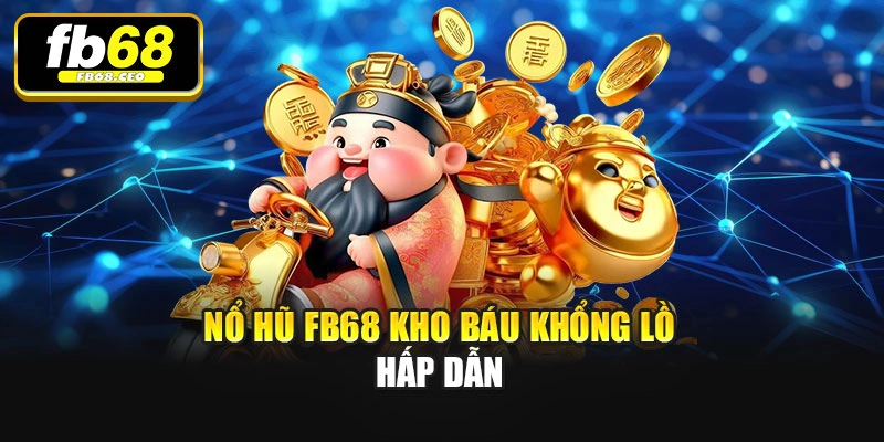Nổ hũ Fb68 kho báu khổng lồ hấp dẫn