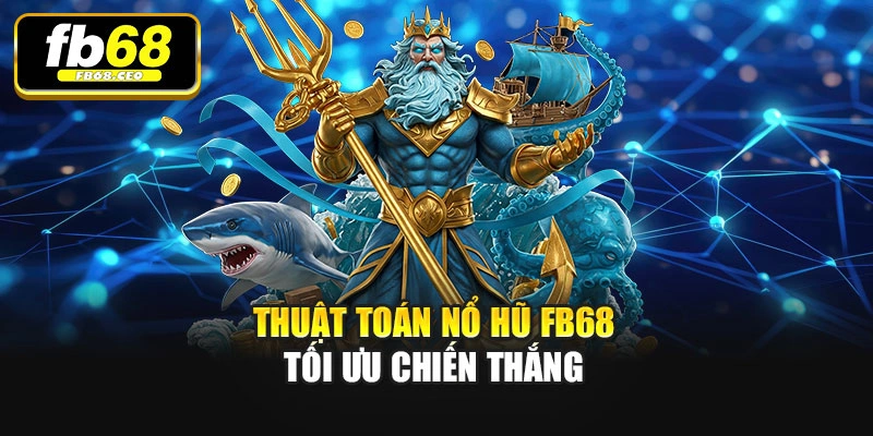 Thuật toán Nổ hũ Fb68 tối ưu chiến thắng