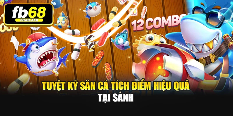 Tuyệt kỹ săn cá tích điểm hiệu quả tại sảnh